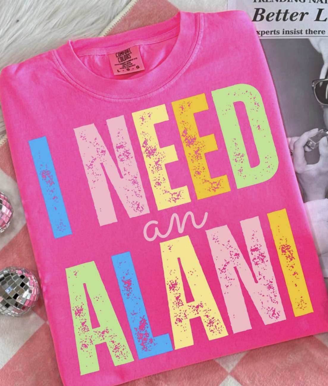 I Need An Alani Tshirt