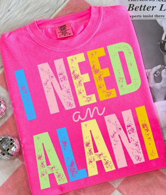 I Need An Alani Tshirt